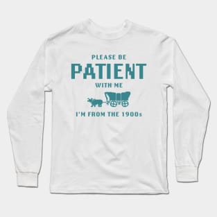 Please Be Patient with Me I'm from the 1900s shirt,  Funny Meme Long Sleeve T-Shirt